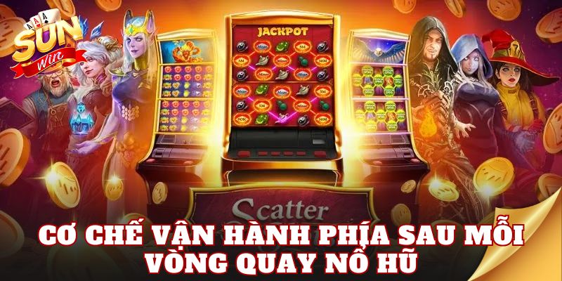 Cơ chế vận hành phía sau mỗi vòng quay nổ hũ