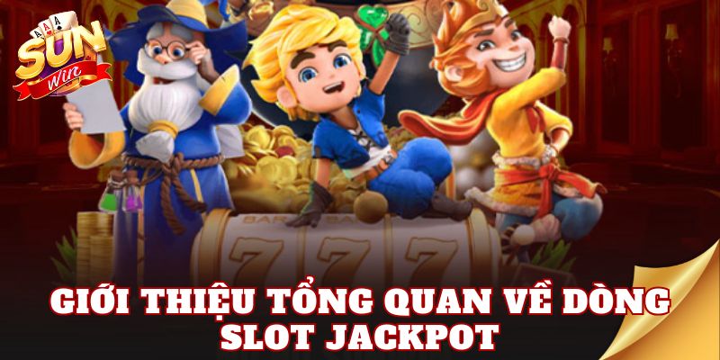 Giới thiệu tổng quan về dòng slot jackpot