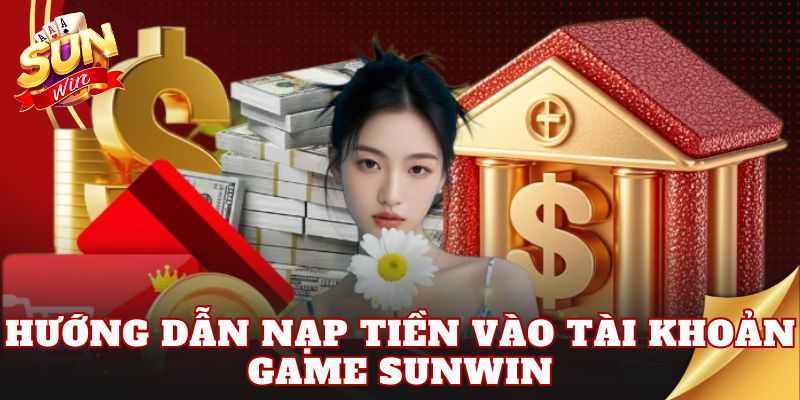Hướng dẫn nạp tiền vào tài khoản game Sunwin