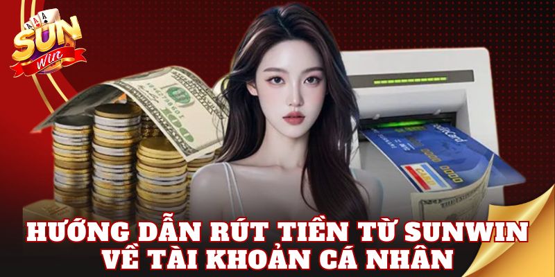 Hướng dẫn rút tiền từ Sunwin về tài khoản cá nhân
