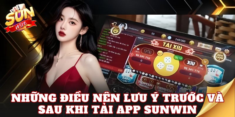 Những điều nên lưu ý trước và sau khi tải app Sunwin