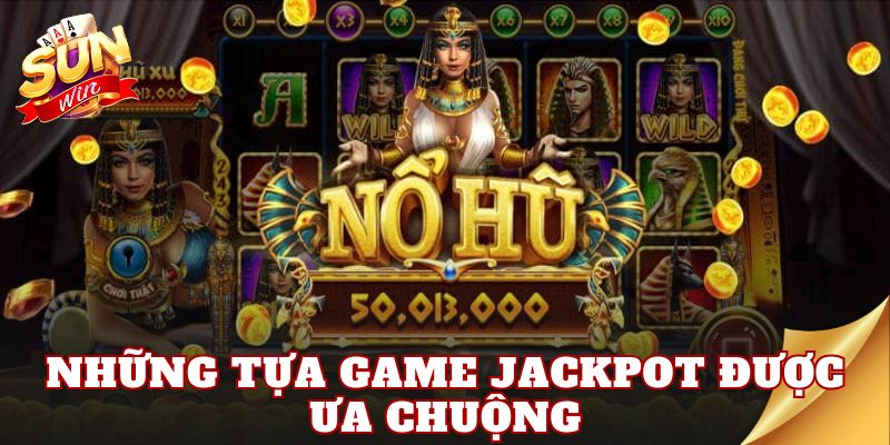 Những tựa game jackpot được ưa chuộng