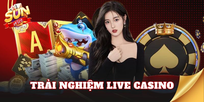 Trải Nghiệm Live Casino